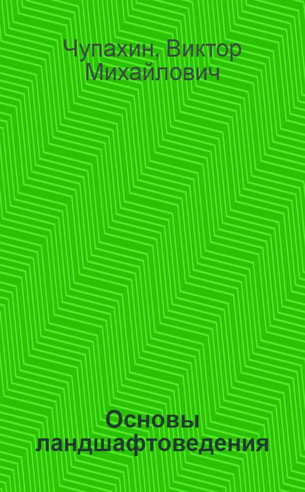 Основы ландшафтоведения : Учеб. пособие для вузов по спец. "Землеустройство"