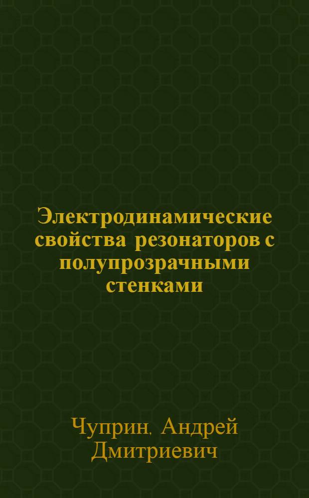 Электродинамические свойства резонаторов с полупрозрачными стенками : Автореф. дис. на соиск. учен. степ. канд. физ.-мат. наук : (01.04.03)