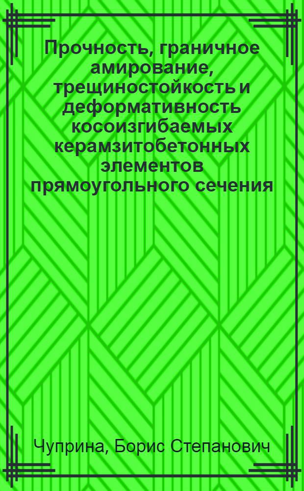 Прочность, граничное амирование, трещиностойкость и деформативность косоизгибаемых керамзитобетонных элементов прямоугольного сечения : Автореф. дис. на соиск. учен. степ. к. т. н