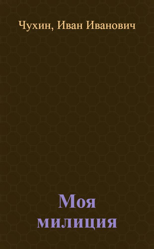 Моя милиция : Рассказы о тех, кто охраняет правопорядок в нашей респ