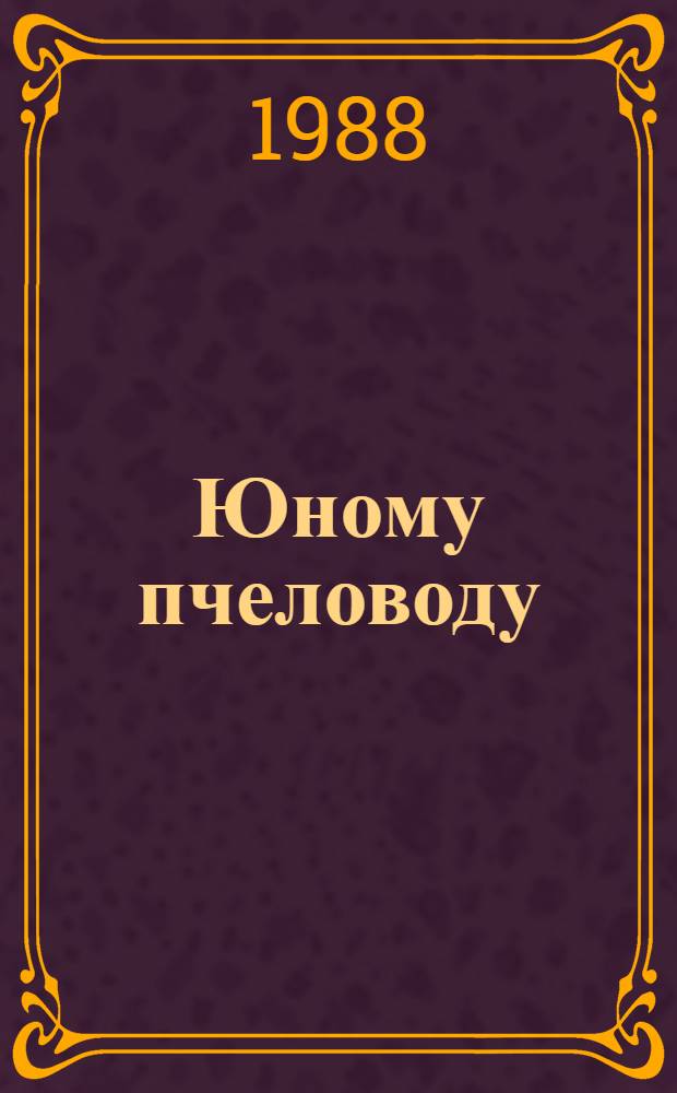 Юному пчеловоду : Кн. для учащихся
