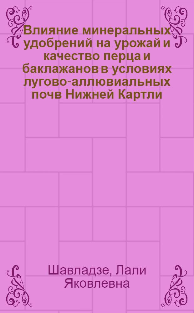 Влияние минеральных удобрений на урожай и качество перца и баклажанов в условиях лугово-аллювиальных почв Нижней Картли : Автореф. дис. на соиск. учен. степ. канд. с.-х. наук : (06.01.04)
