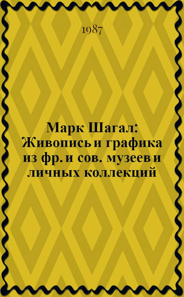 Марк Шагал : Живопись и графика из фр. и сов. музеев и личных коллекций : Кат. выст. : К 100-летию со дня рождения