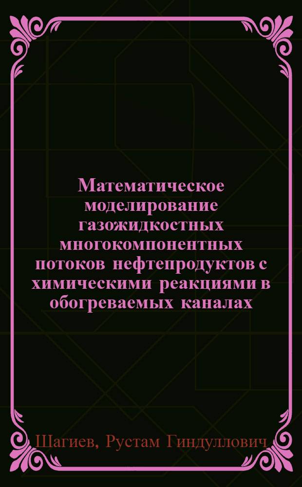 Математическое моделирование газожидкостных многокомпонентных потоков нефтепродуктов с химическими реакциями в обогреваемых каналах : Автореф. дис. на соиск. учен. степ. канд. техн. наук : (01.02.05)