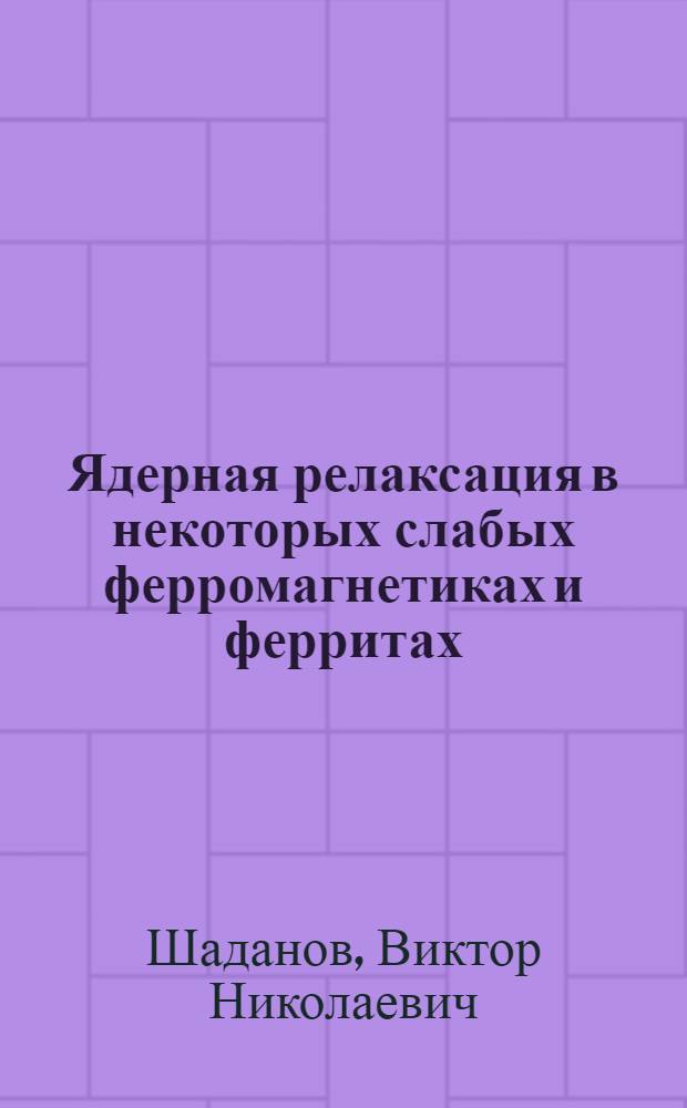 Ядерная релаксация в некоторых слабых ферромагнетиках и ферритах : Автореф. дис. на соиск. учен. степ. канд. физ.-мат. наук : (01.04.07)