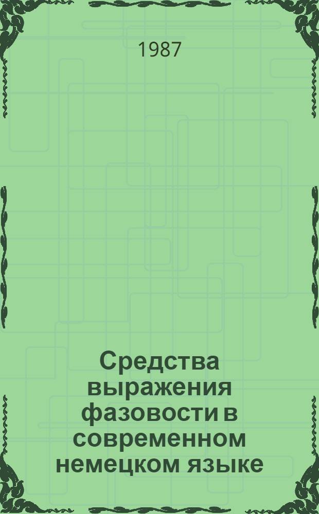 Средства выражения фазовости в современном немецком языке : (На материале фазовых глаголов) : Автореф. дис. на соиск. учен. степ. канд. филол. наук : (10.02.04)