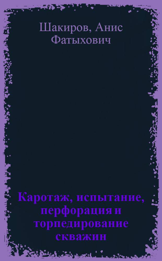 Каротаж, испытание, перфорация и торпедирование скважин : Учеб. для сред. ПТУ