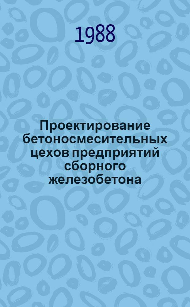 Проектирование бетоносмесительных цехов предприятий сборного железобетона : Учеб. пособие по дисциплине "Проектирование предприятий сбор. железобетона" для студентов 1207 (специализация "Пр-во бетон. и железобетон. изделий и конструкций")