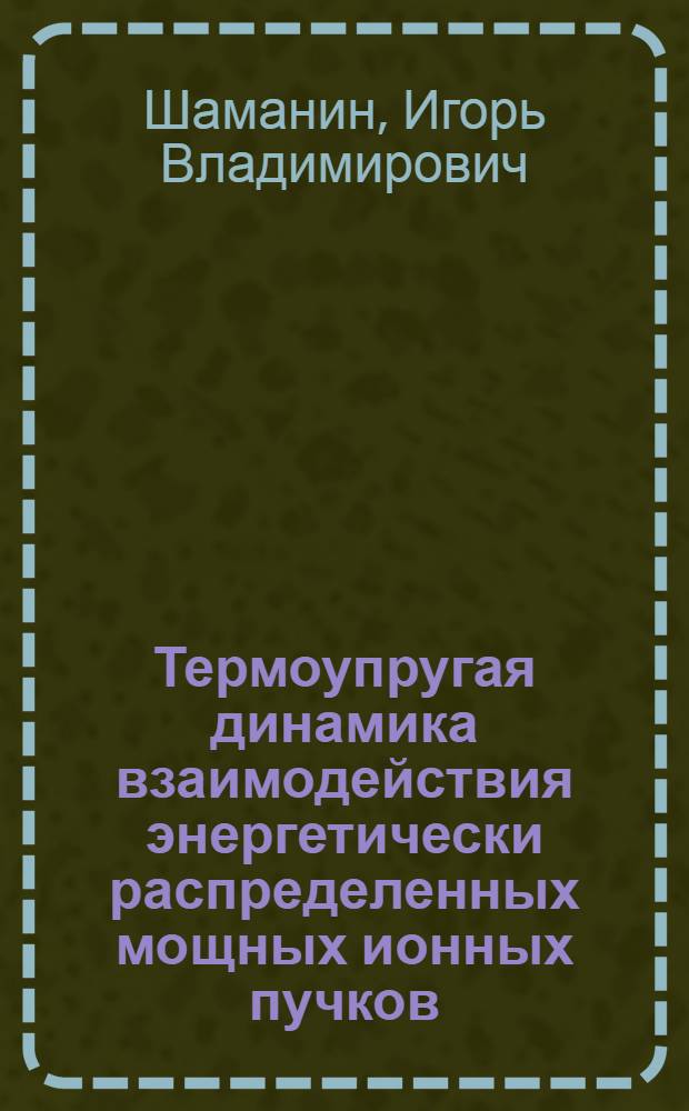 Термоупругая динамика взаимодействия энергетически распределенных мощных ионных пучков (МИП) с конденсированным веществом : Автореф. дис. на соиск. учен. степ. канд. физ.-мат. наук : (01.04.20)