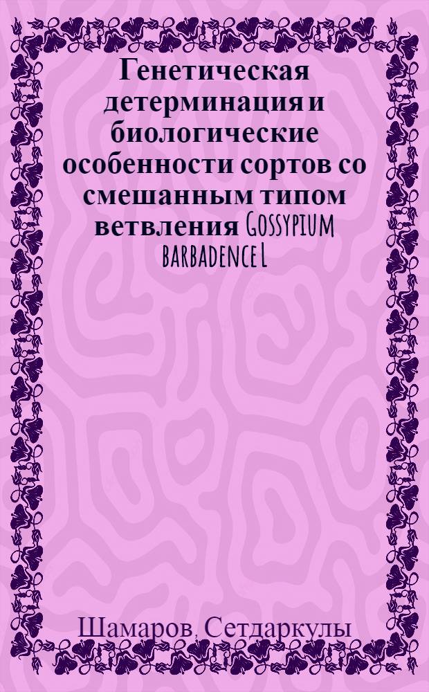 Генетическая детерминация и биологические особенности сортов со смешанным типом ветвления Gossypium barbadence L. : Автореф. дис. на соиск. учен. степ. канд. биол. наук : (03.00.15)