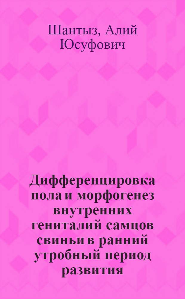Дифференцировка пола и морфогенез внутренних гениталий самцов свиньи в ранний утробный период развития : Автореф. дис. на соиск. учен. степ. канд. биол. наук : (16.00.02)