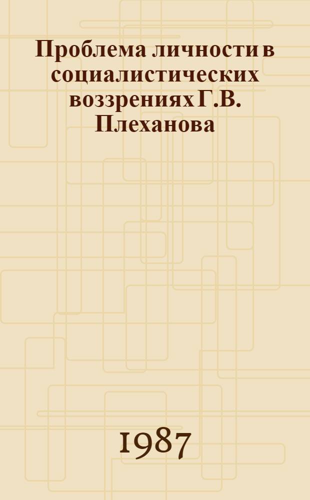 Проблема личности в социалистических воззрениях Г.В. Плеханова : Автореф. дис. на соиск. учен. степ. канд. филос. наук : (09.00.02)