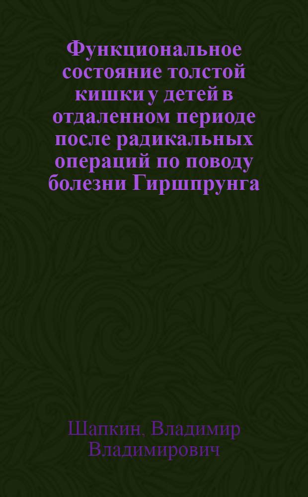 Функциональное состояние толстой кишки у детей в отдаленном периоде после радикальных операций по поводу болезни Гиршпрунга : Автореф. дис. на соиск. учен. степ. канд. мед. наук : (14.00.35)