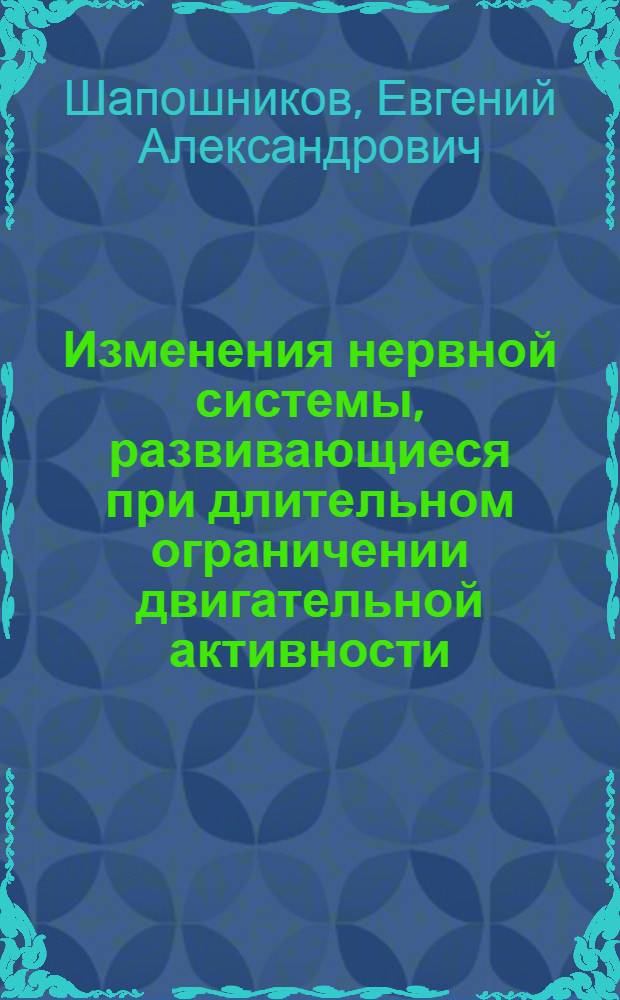 Изменения нервной системы, развивающиеся при длительном ограничении двигательной активности : (Вопр. клиники и патогенеза, профилактика) : Автореф. дис. на соиск. учен. степ. д-ра мед. наук : (14.00.13)