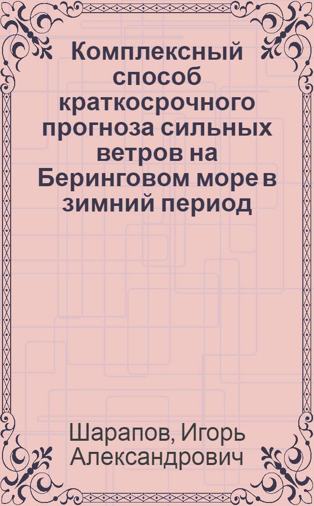 Комплексный способ краткосрочного прогноза сильных ветров на Беринговом море в зимний период : Автореф. дис. на соиск. учен. степ. канд. геогр. наук : (11.00.09)