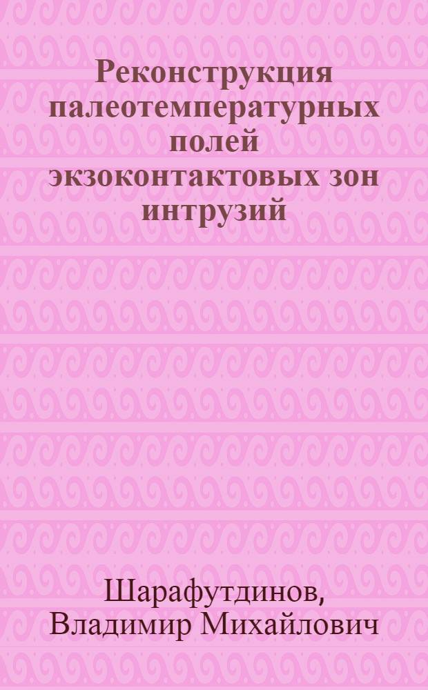 Реконструкция палеотемпературных полей экзоконтактовых зон интрузий : Автореф. дис. на соиск. учен. степ. к. г.-минерал. н
