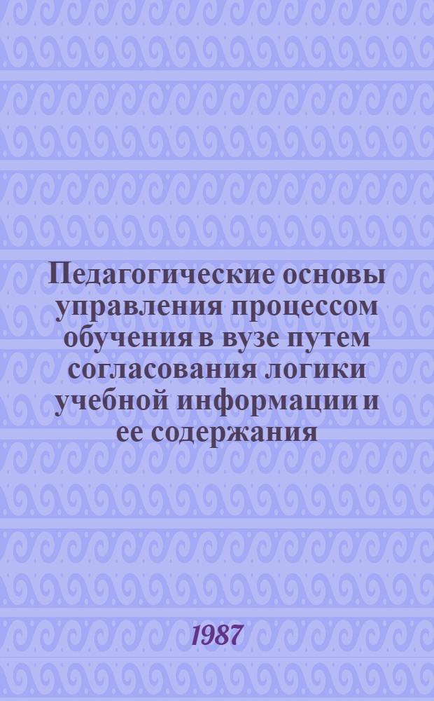 Педагогические основы управления процессом обучения в вузе путем согласования логики учебной информации и ее содержания : (На прим. курса "ЭВМ и программирование") : Автореф. дис. на соиск. учен. степ. канд. пед. наук : (13.00.01)