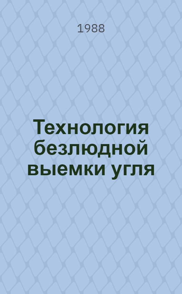 Технология безлюдной выемки угля : Учеб. пособие для студентов спец. 09.02 по курсу "Разраб. месторождений полез. ископаемых"