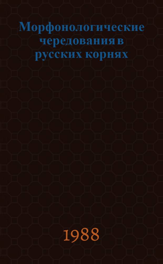 Морфонологические чередования в русских корнях : (По материалам автомат. обраб. морфем. словарей) : Автореф. дис. на соиск. учен. степ. канд. филол. наук : (10.02.21)