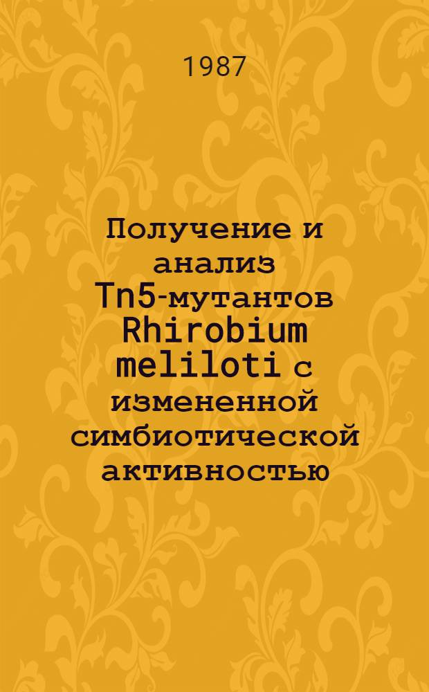 Получение и анализ Tn5-мутантов Rhirobium meliloti с измененной симбиотической активностью : Автореф. дис. на соиск. учен. степ. канд. биол. наук : (03.00.07)