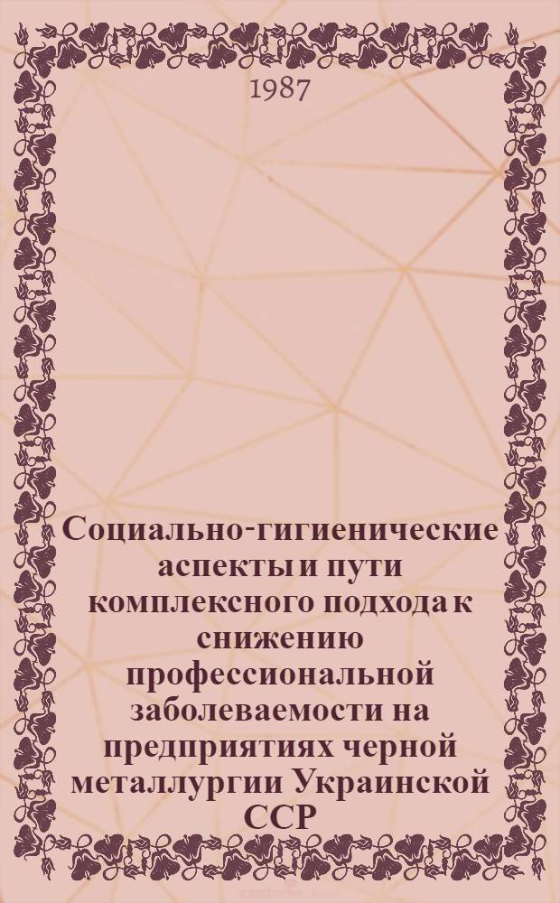 Социально-гигиенические аспекты и пути комплексного подхода к снижению профессиональной заболеваемости на предприятиях черной металлургии Украинской ССР : Автореф. дис. на соиск. учен. степ. к. м. н