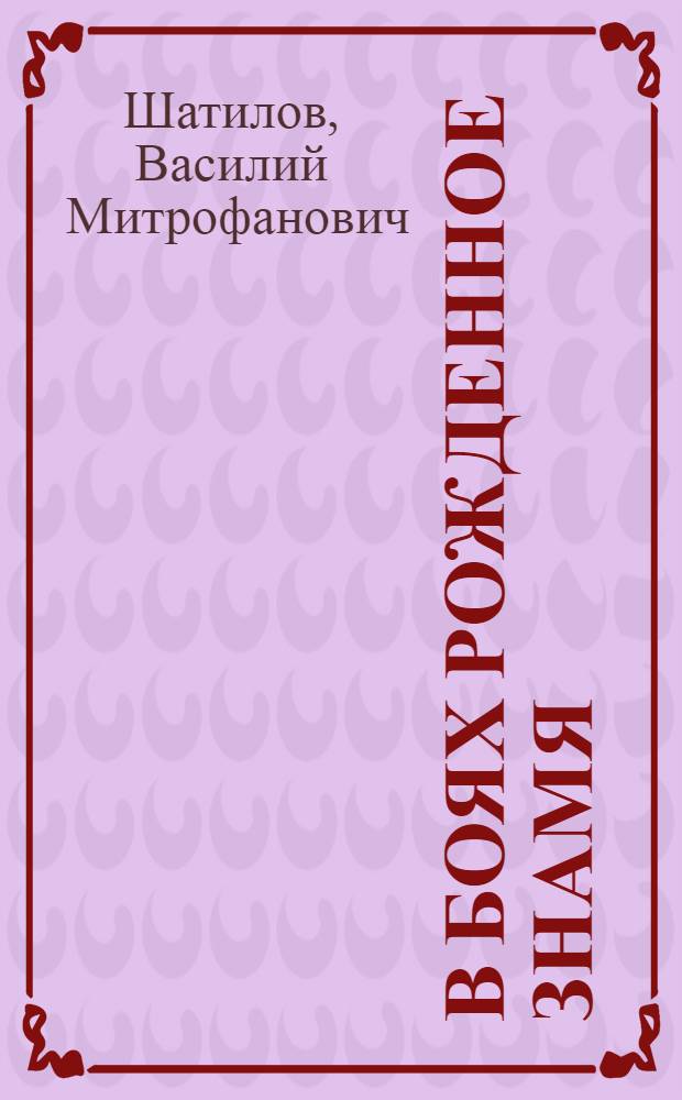 В боях рожденное Знамя : О 150-й стрелковой дивизии