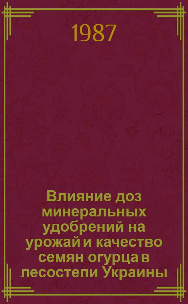 Влияние доз минеральных удобрений на урожай и качество семян огурца в лесостепи Украины : Автореф. дис. на соиск. учен. степ. канд. с.-х. наук : (06.01.04)