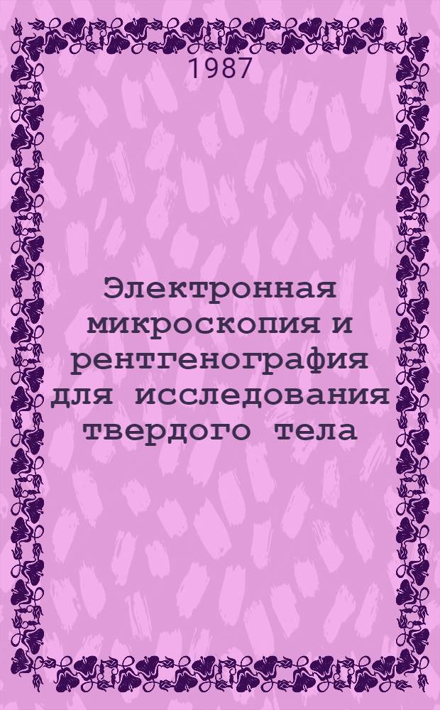 Электронная микроскопия и рентгенография для исследования твердого тела : Учеб. пособие