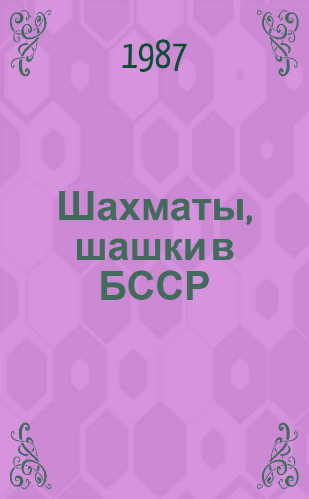Шахматы, шашки в БССР : Информ.-метод. сб. Ком. по физ. культуре и спорту при Совете Министров БССР, Респ. федераций шахмат и шашек