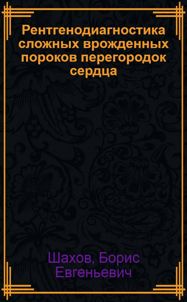 Рентгенодиагностика сложных врожденных пороков перегородок сердца : Автореф. дис. на соиск. учен. степ. д-ра мед. наук : (14.00.19)