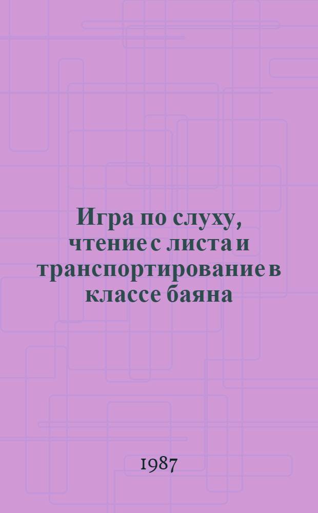 Игра по слуху, чтение с листа и транспортирование в классе баяна : Учеб. пособие для муз. вузов и муз. училищ
