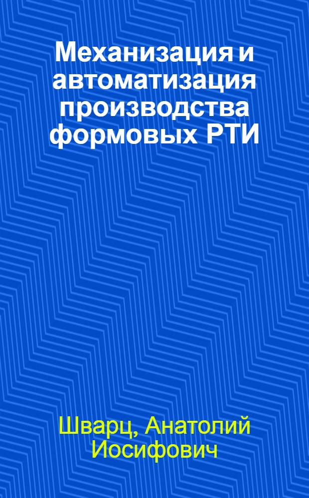 Механизация и автоматизация производства формовых РТИ : Учеб. пособие для проф. обучения рабочих на пр-ве