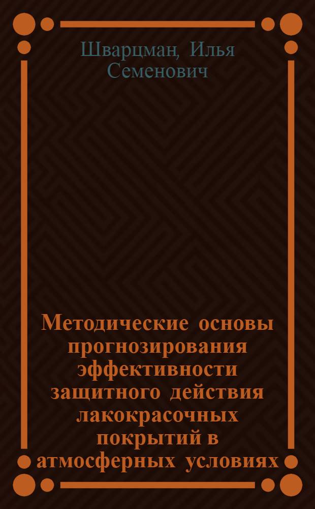 Методические основы прогнозирования эффективности защитного действия лакокрасочных покрытий в атмосферных условиях : Автореф. дис. на соиск. учен. степ. канд. техн. наук : (05.17.14)