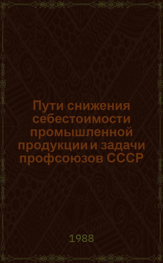 Пути снижения себестоимости промышленной продукции и задачи профсоюзов СССР : Лекция