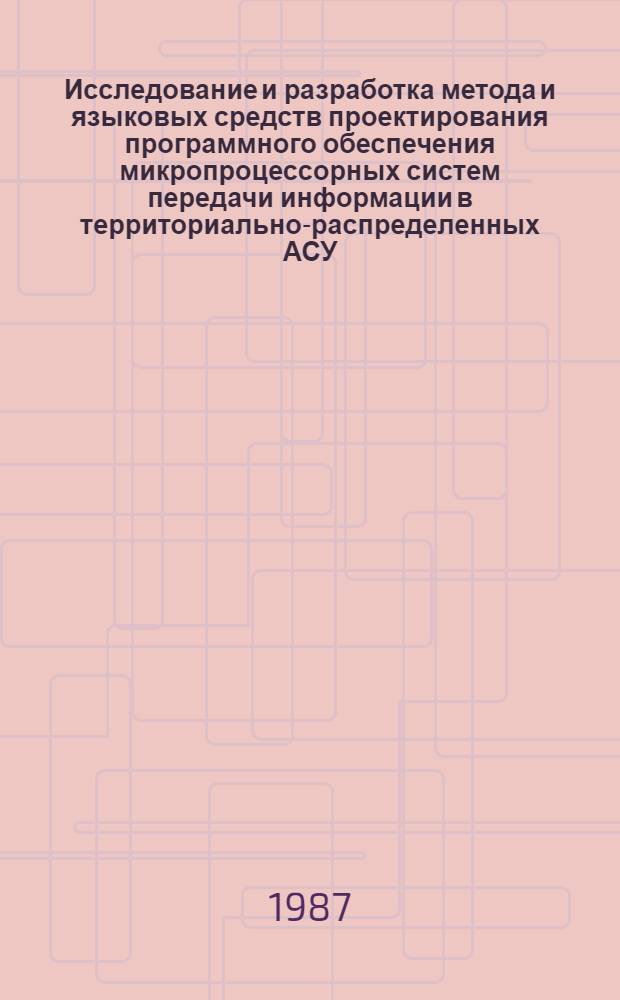 Исследование и разработка метода и языковых средств проектирования программного обеспечения микропроцессорных систем передачи информации в территориально-распределенных АСУ : Автореф. дис. на соиск. учен. степ. канд. техн. наук : (05.13.06)