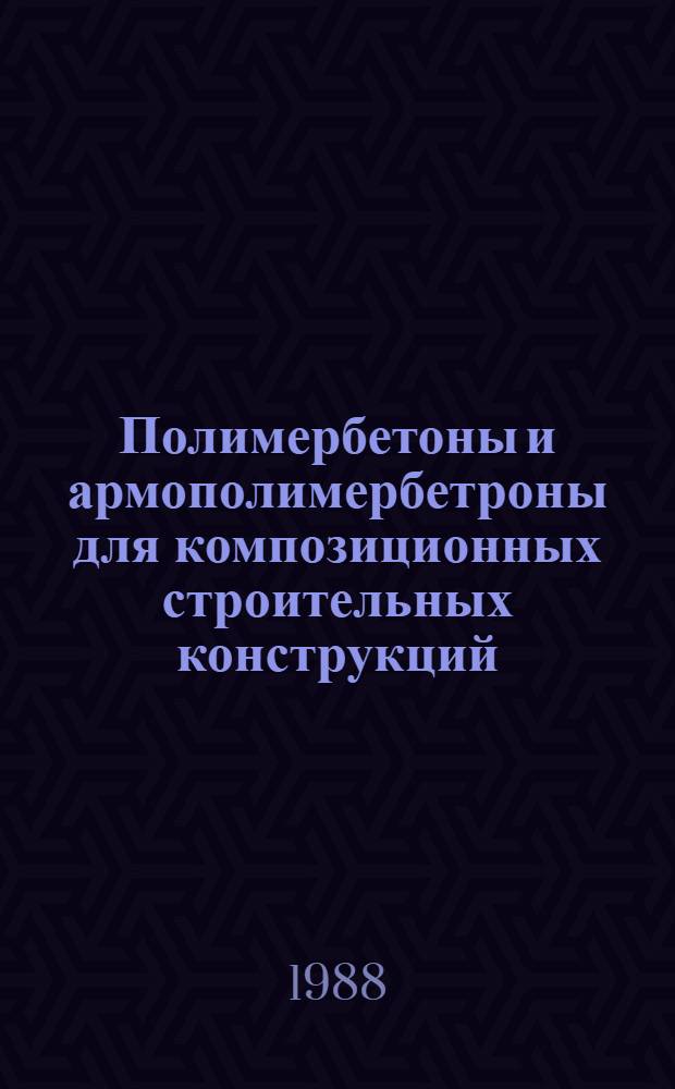 Полимербетоны и армополимербетроны для композиционных строительных конструкций (разработка и исследование) : Автореф. дис. на соиск. учен. степ. д. т. н