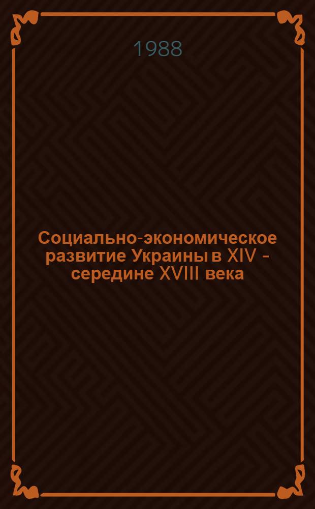 Социально-экономическое развитие Украины в XIV - середине XVIII века : Учеб. пособие