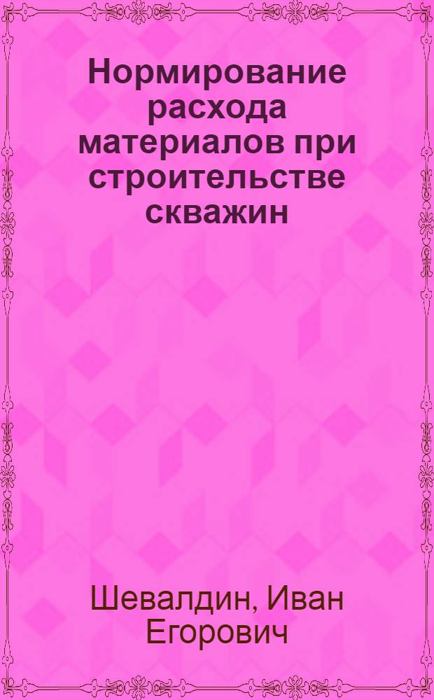 Нормирование расхода материалов при строительстве скважин : Справочник