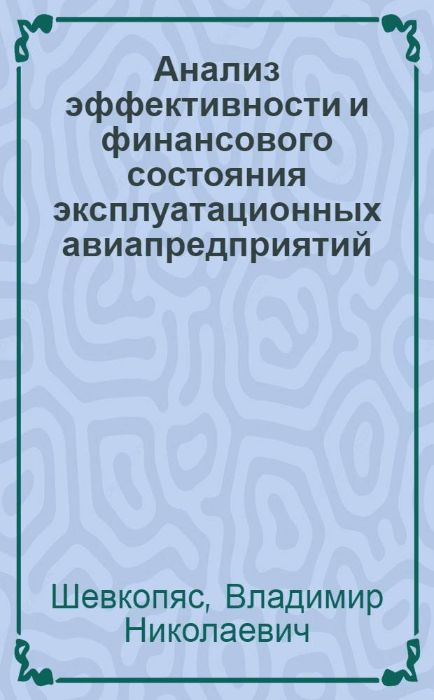 Анализ эффективности и финансового состояния эксплуатационных авиапредприятий : Учеб. пособие для вузов гражд. авиации
