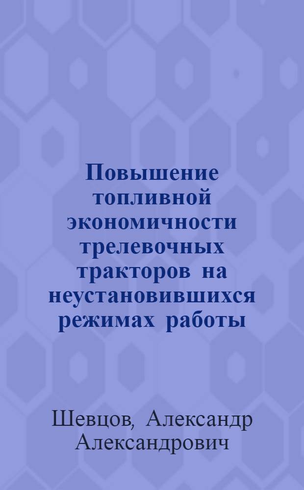 Повышение топливной экономичности трелевочных тракторов на неустановившихся режимах работы : Автореф. дис. на соиск. учен. степ. канд .техн. наук : (05.21.01)
