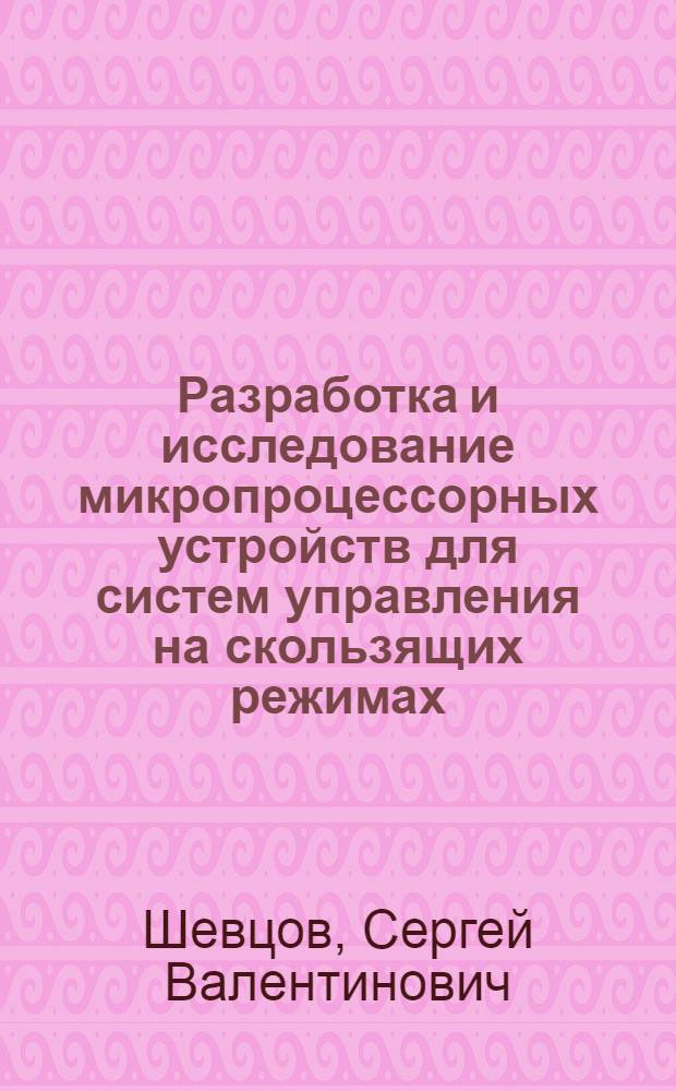 Разработка и исследование микропроцессорных устройств для систем управления на скользящих режимах : Автореф. дис. на соиск. учен. степ. канд. техн. наук : (05.13.13; 05.13.01)