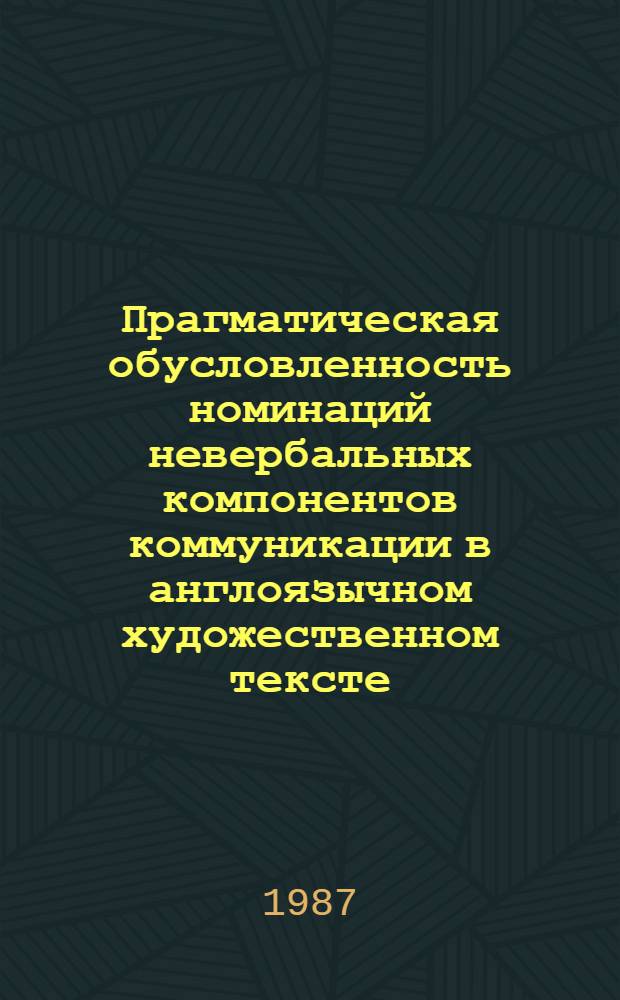 Прагматическая обусловленность номинаций невербальных компонентов коммуникации в англоязычном художественном тексте : Автореф. дис. на соиск. учен. степ. канд. филол. наук : (10.02.04)