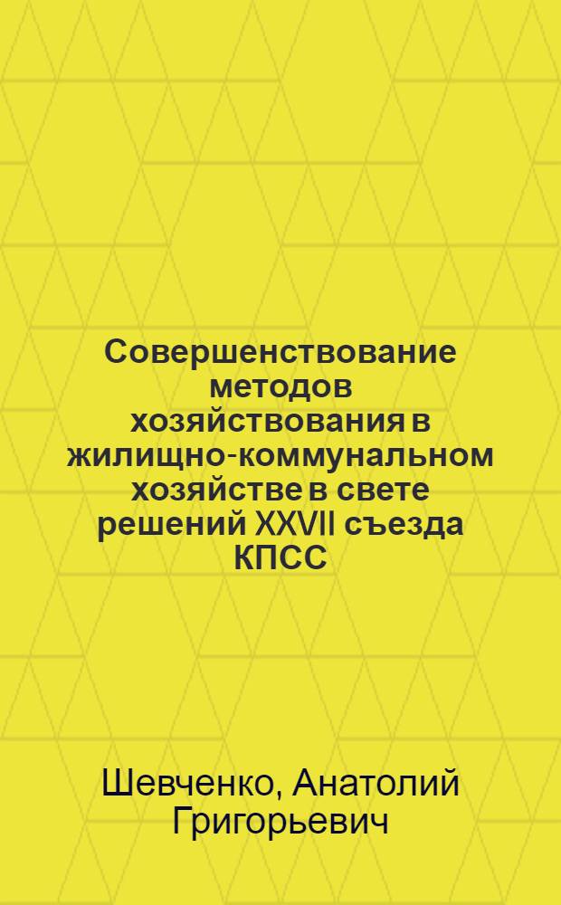 Совершенствование методов хозяйствования в жилищно-коммунальном хозяйстве в свете решений XXVII съезда КПСС : Конспект лекций