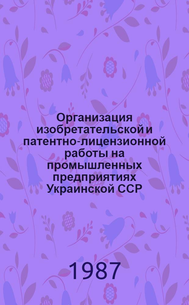 Организация изобретательской и патентно-лицензионной работы на промышленных предприятиях Украинской ССР