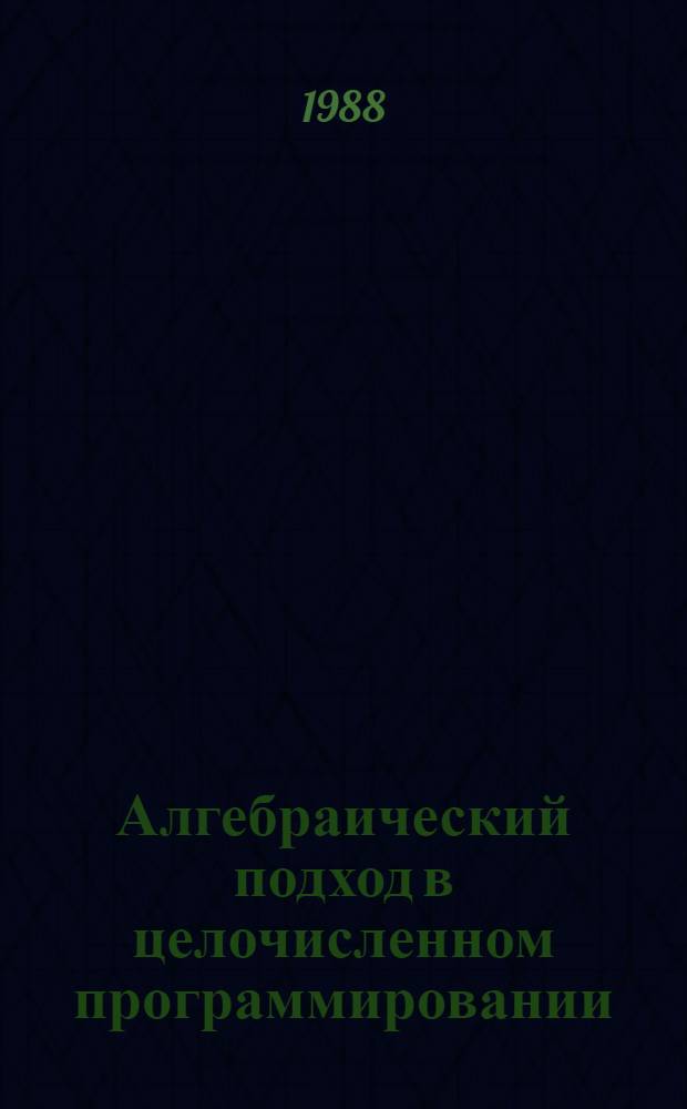 Алгебраический подход в целочисленном программировании : Автореф. дис. на соиск. учен. степ. д-ра физ.-мат. наук : (01.01.09)