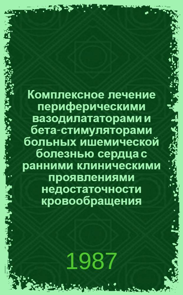 Комплексное лечение периферическими вазодилататорами и бета-стимуляторами больных ишемической болезнью сердца с ранними клиническими проявлениями недостаточности кровообращения : Автореф. дис. на соиск. учен. степ. канд. мед. наук : (14.00.06)