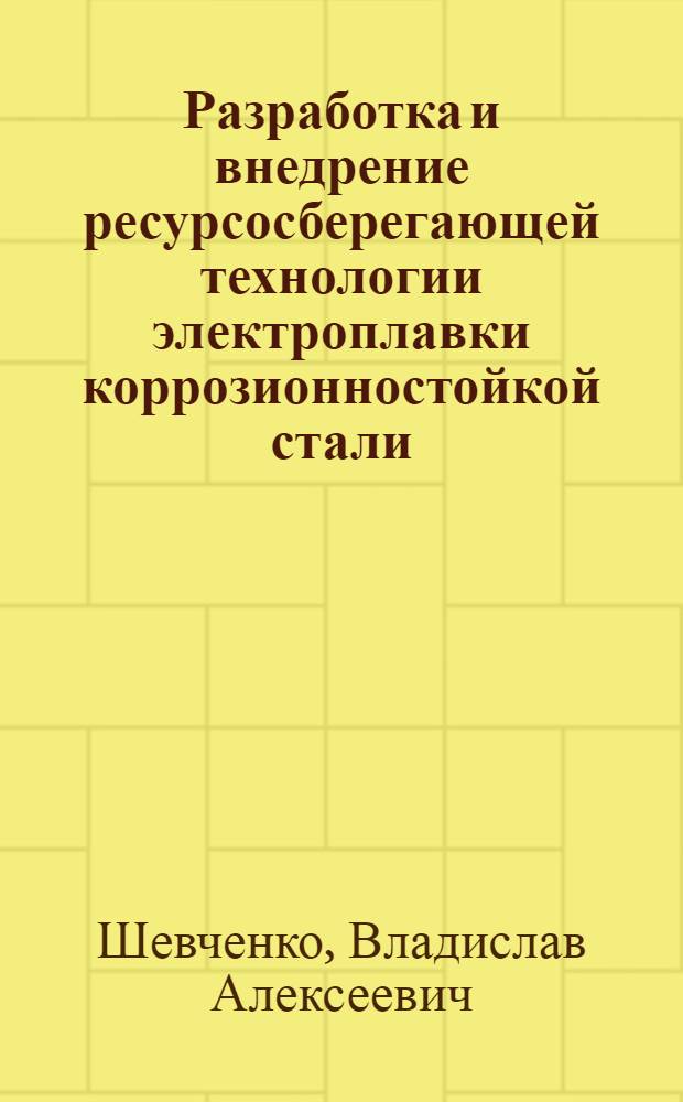 Разработка и внедрение ресурсосберегающей технологии электроплавки коррозионностойкой стали : Автореф. дис. на соиск. учен. степ. к. т. н