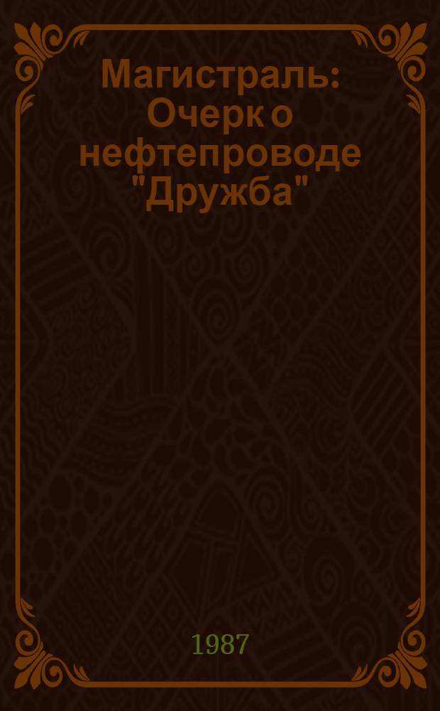 Магистраль : Очерк о нефтепроводе "Дружба"