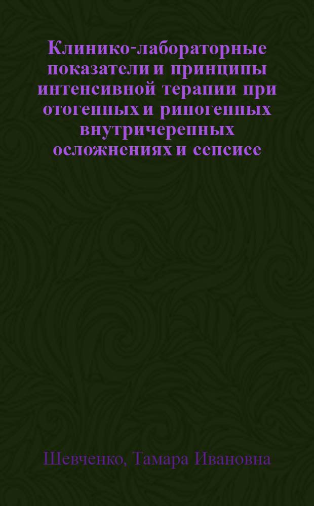Клинико-лабораторные показатели и принципы интенсивной терапии при отогенных и риногенных внутричерепных осложнениях и сепсисе : Автореф. дис. на соиск. учен. степ. к. м. н