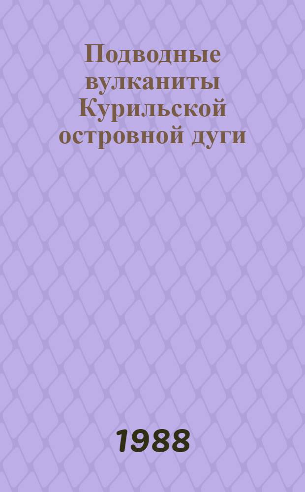 Подводные вулканиты Курильской островной дуги : Петро- и геохим. аспекты